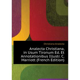 Книга Analecta Christiana, in Usum Tironum Ed. Et Annotationibus Illustr. C. Marriott (French Edition)
Книга Analecta Christiana, in Usum Tironum Ed. Et Annotationibus Illustr. C. Marriott (French Edition)