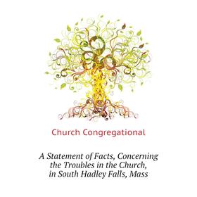 Книга A Statement of Facts, Concerning the Troubles in the Church, in South Hadley Falls, Mass
Книга A Statement of Facts, Concerning the Troubles in the Church, in South Hadley Falls, Mass