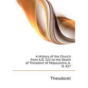 Книга A History of the Church from AD 322 to the Death of Theodore of Mopsuestia, AD
Книга A History of the Church from AD 322 to the Death of Theodore of Mopsuestia, AD