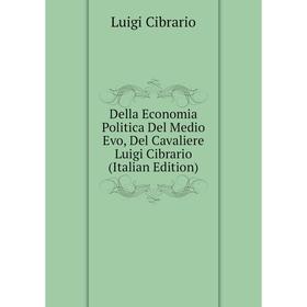 Книга Della Economia Politica Del Medio Evo, Del Cavaliere Luigi Cibrario (Italian Edition)
Книга Della Economia Politica Del Medio Evo, Del Cavaliere Luigi Cibrario (Italian Edition)