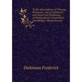 Книга To the descendants of Thomas Dickinson, son of Nathaniel and Anna Gull Dickinson, of Wethersfield, Connecticut, and Hadley, Massachusetts
Книга To the descendants of Thomas Dickinson, son of Nathaniel and Anna Gull Dickinson, of Wethersfield, Connecticut, and Hadley, Massachusetts