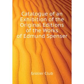 Книга Catalogue of an Exhibition of the Original Editions of the Works of Edmund Spenser
Книга Catalogue of an Exhibition of the Original Editions of the Works of Edmund Spenser