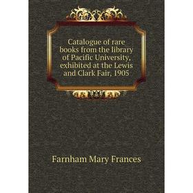 Книга Catalogue of rare books from the library of Pacific University, exhibited at the Lewis and Clark Fair, 1905
Книга Catalogue of rare books from the library of Pacific University, exhibited at the Lewis and Clark Fair, 1905