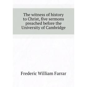 Книга The witness of history to Christ, five sermons preached before the University of Cambridge
Книга The witness of history to Christ, five sermons preached before the University of Cambridge