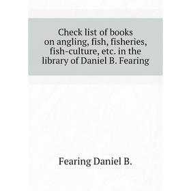 Книга Check list of books on angling, fish, fisheries, fish-culture, etc. in the library of Daniel B. Fearing
Книга Check list of books on angling, fish, fisheries, fish-culture, etc. in the library of Daniel B. Fearing