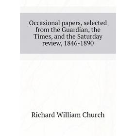 Книга Occasional Paper s, selected from the Guardian, the Times, and the Saturday Review, 1846-1890
Книга Occasional Paper s, selected from the Guardian, the Times, and the Saturday Review, 1846-1890