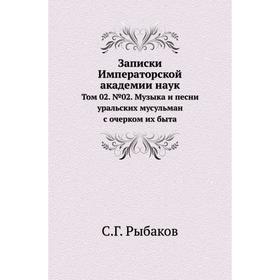 Записки Императорской академии наук. Том 02. № 02. Музыка и песни уральских мусульман с очерком их быта. С Год Рыбаков
Записки Императорской академии наук. Том 02. № 02. Музыка и песни уральских мусульман с очерком их быта. С Год Рыбаков