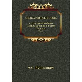 Общеславянский язык в ряду других общих языков древней и новой Европы. Том 2. А. С. Будилович
Общеславянский язык в ряду других общих языков древней и новой Европы. Том 2. А. С. Будилович