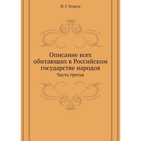 Описание всех обитающих в Российском государстве народов Часть третья. И. Г. Георги
Описание всех обитающих в Российском государстве народов Часть третья. И. Г. Георги