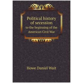 Книга Political history of secession to the beginning of the American Civil War. Howe Daniel Wait
Книга Political history of secession to the beginning of the American Civil War. Howe Daniel Wait