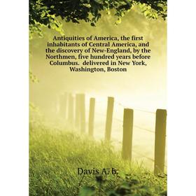 Книга Antiquities of America, the first inhabitants of Central America, and the discovery of New-England, by the Northmen, five hundred years
Книга Antiquities of America, the first inhabitants of Central America, and the discovery of New-England, by the Northmen, five hundred years