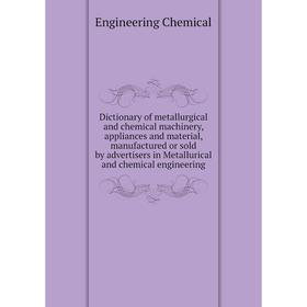 Книга Dictionary of metallurgical and chemical machinery, appliances and material, manufactured or sold by advertisers
Книга Dictionary of metallurgical and chemical machinery, appliances and material, manufactured or sold by advertisers