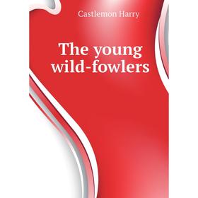 Книга The young wild-fowlers
Книга The young wild-fowlers