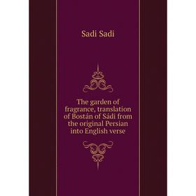 Книга The garden of fragrance, translation of Bostán of Sádi from the original Persian into English verse.
Книга The garden of fragrance, translation of Bostán of Sádi from the original Persian into English verse.