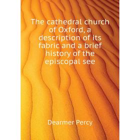 Книга The cathedral church of Oxford, a description of its fabric and a brief history of the episcopal see
Книга The cathedral church of Oxford, a description of its fabric and a brief history of the episcopal see