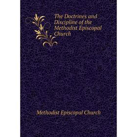Книга The Doctrines and Discipline of the Methodist Episcopal Church. Methodist Episcopal Church
Книга The Doctrines and Discipline of the Methodist Episcopal Church. Methodist Episcopal Church