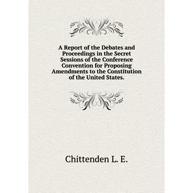Книга A Report of the Debates and Proceedings in the Secret Sessions of the Conference Convention for Proposing Amendments
Книга A Report of the Debates and Proceedings in the Secret Sessions of the Conference Convention for Proposing Amendments