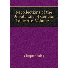 Книга Recollections of the Private Life of General Lafayette, Volume 1. Cloquet Jules
Книга Recollections of the Private Life of General Lafayette, Volume 1. Cloquet Jules