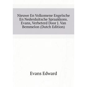 Книга Nieuwe En Volkomene Engelsche En Nederduitsche Spraakkons Evans, Verbeterd Door J Van Bemmelon
Книга Nieuwe En Volkomene Engelsche En Nederduitsche Spraakkons Evans, Verbeterd Door J Van Bemmelon