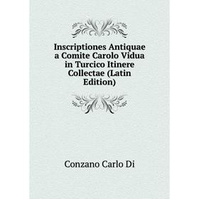 Книга Inscriptiones Antiquae a Comite Carolo Vidua in Turcico Itinere Collectae (Latin Edition)
Книга Inscriptiones Antiquae a Comite Carolo Vidua in Turcico Itinere Collectae (Latin Edition)
