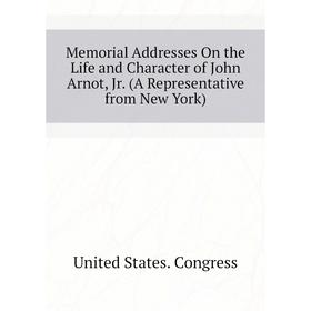 Книга Memoria l Addresses On the Life and Character of John Arnot, Jr (A Representative from New York)
Книга Memoria l Addresses On the Life and Character of John Arnot, Jr (A Representative from New York)