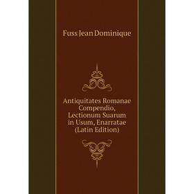 Книга Antiquitates Romanae Compendio, Lectionum Suarum in Usum, Enarratae (Latin Edition)
Книга Antiquitates Romanae Compendio, Lectionum Suarum in Usum, Enarratae (Latin Edition)