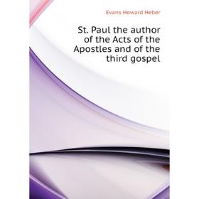 Книга St. Paul the author of the Acts of the Apostles and of the third gospel. Evans Howard Heber
Книга St. Paul the author of the Acts of the Apostles and of the third gospel. Evans Howard Heber
