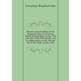 Книга Minutes of proceedings of the Requited Labor Convention, held in Philadelphia, on the 17th and 18th of the Fifth month, and by adjournment on th
Книга Minutes of proceedings of the Requited Labor Convention, held in Philadelphia, on the 17th and 18th of the Fifth month, and by adjournment on th