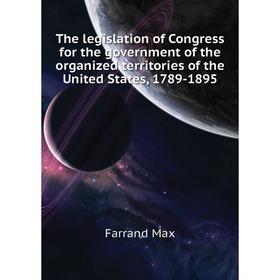 Книга The legislation of Congress for the government of the organized territories of the United States, 1789-1895
Книга The legislation of Congress for the government of the organized territories of the United States, 1789-1895