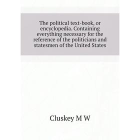 Книга The political text-book, or encyclopedia. Containing everything necessary for the reference of the politicians
Книга The political text-book, or encyclopedia. Containing everything necessary for the reference of the politicians