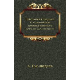 Библиотека Буддика VI. Обзор собрания предметов ламайского культа книга Э. Э. Ух. Том ского. А. Грюнведель
Библиотека Буддика VI. Обзор собрания предметов ламайского культа книга Э. Э. Ух. Том ского. А. Грюнведель
