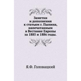 Заметки и дополнения к статьям г. Пыпина, напечатанным в Вестнике Европы за 1885 и 1886 годы. Я. Ф. Головацкий
Заметки и дополнения к статьям г. Пыпина, напечатанным в Вестнике Европы за 1885 и 1886 годы. Я. Ф. Головацкий
