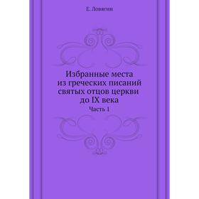 Избранные места из греческих писаний святых отцов церкви до IX века Часть 1. Е. Ловягин
Избранные места из греческих писаний святых отцов церкви до IX века Часть 1. Е. Ловягин