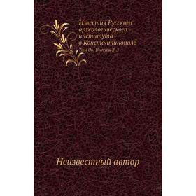 Известия Русского археологического института в Константинополе. Том 06. Выпуск 2-3
Известия Русского археологического института в Константинополе. Том 06. Выпуск 2-3