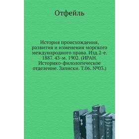 История происхождения, развития и изменения морского международного права. Издание 2-е. 1887. 43-м. 1902. (ИРАН. Историко-филологическое отделение. За
История происхождения, развития и изменения морского международного права. Издание 2-е. 1887. 43-м. 1902. (ИРАН. Историко-филологическое отделение. За