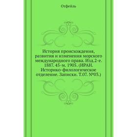 История происхождения, развития и изменения морского международного права. Издание 2-е. 1887. 45-м. 1905. (ИРАН. Историко-филологическое отделение. За
История происхождения, развития и изменения морского международного права. Издание 2-е. 1887. 45-м. 1905. (ИРАН. Историко-филологическое отделение. За