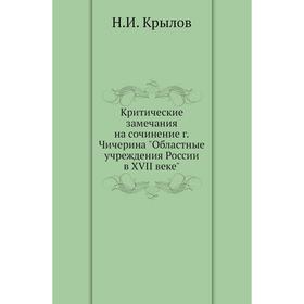 Критические замечания на сочинение г. Чичерина Областные учреждения России в XVII веке. Н. И. Крылов
Критические замечания на сочинение г. Чичерина Областные учреждения России в XVII веке. Н. И. Крылов
