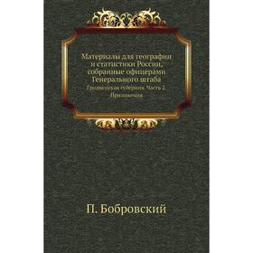 Материалы для географии и статистики России, собранные офицерами Генерального штаба. Гродненская губерния Часть 2. Приложения. П. Бобровский
Материалы для географии и статистики России, собранные офицерами Генерального штаба. Гродненская губерния Часть 2. Приложения. П. Бобровский