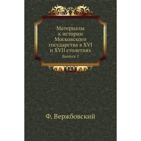 Материалы к истории Московского государства в XVI и XVII столетиях. Выпуск 1. Ф. Вержбовский
Материалы к истории Московского государства в XVI и XVII столетиях. Выпуск 1. Ф. Вержбовский