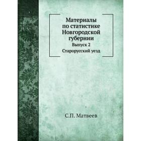 Материалы по статистике Новгородской губернии. Выпуск 2. Старорусский уезд. С. П. Матвеев
Материалы по статистике Новгородской губернии. Выпуск 2. Старорусский уезд. С. П. Матвеев