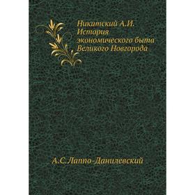 Никитский А. И. История экономического быта Великого Новгорода. А. С. Лаппо-Данилевский
Никитский А. И. История экономического быта Великого Новгорода. А. С. Лаппо-Данилевский