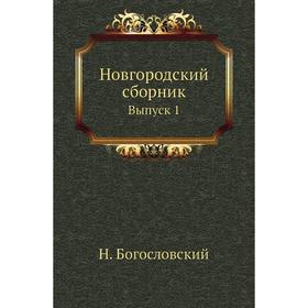Новгородский сборник. Выпуск 1. Н. Богословский
Новгородский сборник. Выпуск 1. Н. Богословский