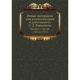 Новые материалы для жизнеописания и деятельности С. Д. Бурнашевабывшего в Грузии с 1783 по 1787 год С. Н. Бурнашев
Новые материалы для жизнеописания и деятельности С. Д. Бурнашевабывшего в Грузии с 1783 по 1787 год С. Н. Бурнашев