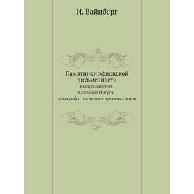 Памятники эфиопской письменности. Выпуск шестой. Сказание Иисуса. Апокриф о последних временах мира. И. Вайнберг
Памятники эфиопской письменности. Выпуск шестой. Сказание Иисуса. Апокриф о последних временах мира. И. Вайнберг