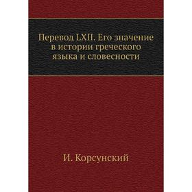 Перевод LXII. Его значение в истории греческого языка и словесности. И. Корсунский
Перевод LXII. Его значение в истории греческого языка и словесности. И. Корсунский