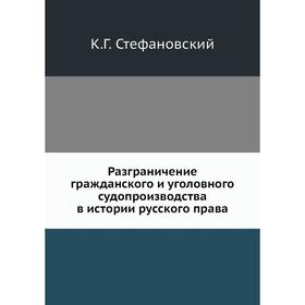 Разграничение гражданского и уголовного судопроизводства в истории русского права. К. Г. Стефановский
Разграничение гражданского и уголовного судопроизводства в истории русского права. К. Г. Стефановский