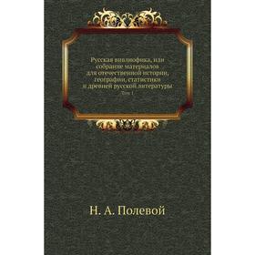 Русская вивлиофика, или собрание материалов для отечественной истории, географии, статистики и древней русской литературы. Том 1. Н. А. Полевой
Русская вивлиофика, или собрание материалов для отечественной истории, географии, статистики и древней русской литературы. Том 1. Н. А. Полевой