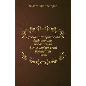 Русская историческая библиотека, издаваемая Археографической Комиссией. Том 08. Коллектив авторов
Русская историческая библиотека, издаваемая Археографической Комиссией. Том 08. Коллектив авторов