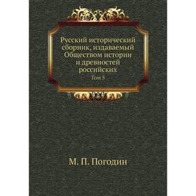 Русский исторический сборник, издаваемый Обществом истории и древностей российских. Том 5. М. П. Погодин
Русский исторический сборник, издаваемый Обществом истории и древностей российских. Том 5. М. П. Погодин