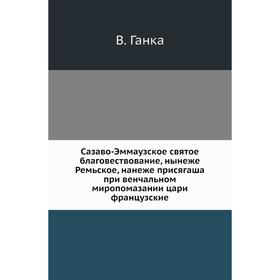 Сазаво-Эммаузское святое благовествование, нынеже Ремьское, нанеже присягаша при венчальном миропомазании цари французские. В. Ганка
Сазаво-Эммаузское святое благовествование, нынеже Ремьское, нанеже присягаша при венчальном миропомазании цари французские. В. Ганка
